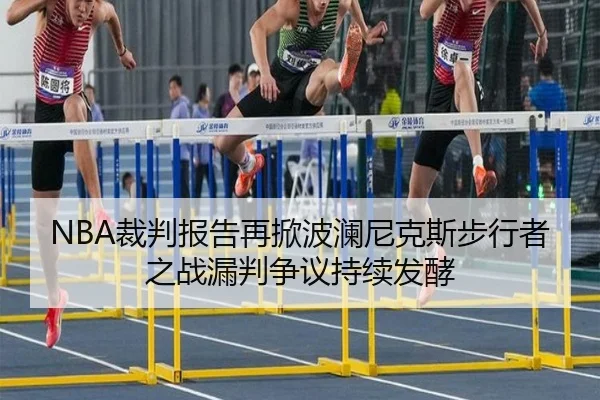 NBA裁判报告再掀波澜尼克斯步行者之战漏判争议持续发酵